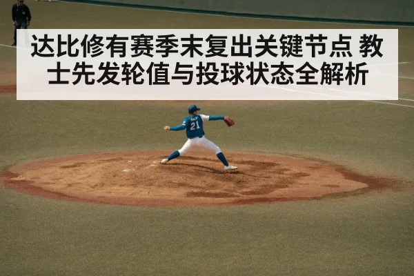 达比修有赛季末复出关键节点 教士先发轮值与投球状态全解析